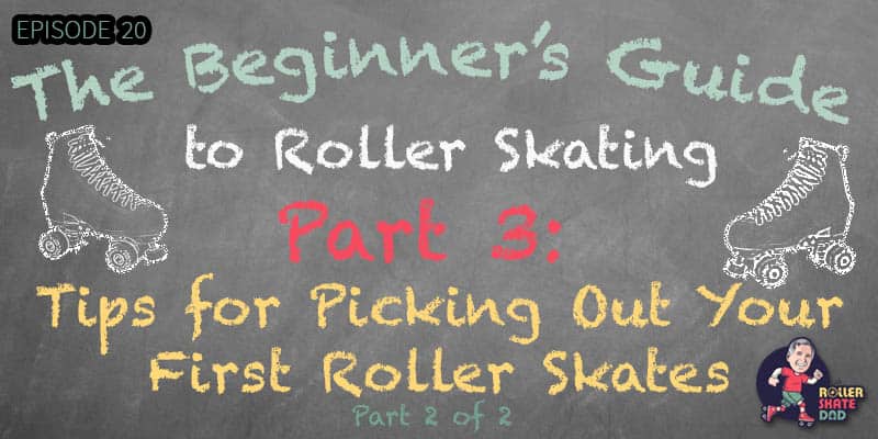 Getting Started Roller Skating - Part 4 - Tips for Picking Out Your First Roller Skates - Part 2 of 2